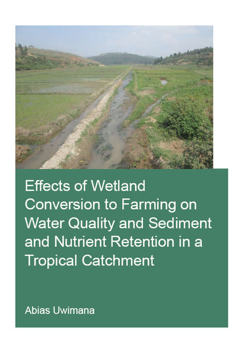 Book cover of Effects of Wetland Conversion to Farming on Water Quality and Sediment and Nutrient Retention in a Tropical Catchment (IHE Delft PhD Thesis Series)