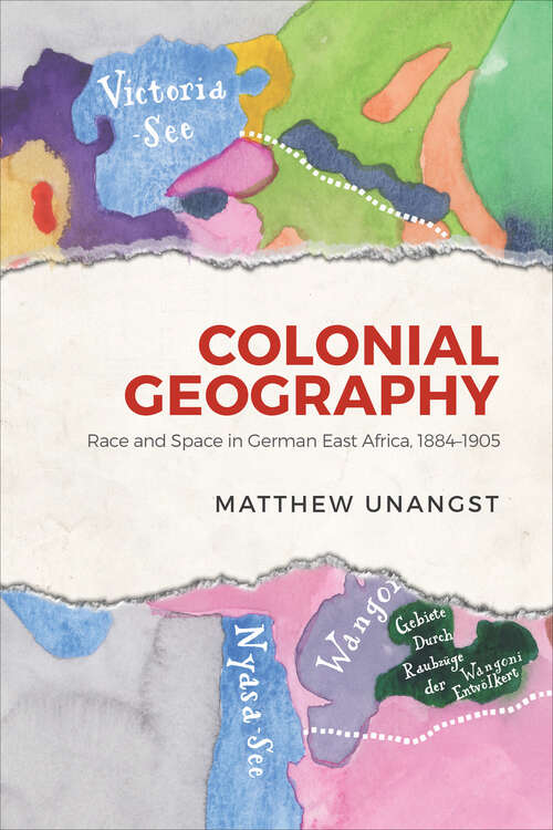 Book cover of Colonial Geography: Race and Space in German East Africa, 1884–1905 (German and European Studies)