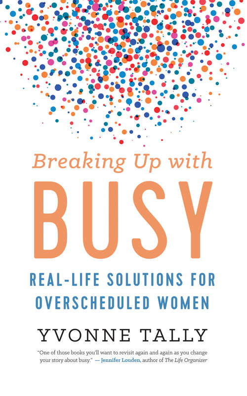 Book cover of Breaking Up with Busy: Real-Life Solutions for Overscheduled Women