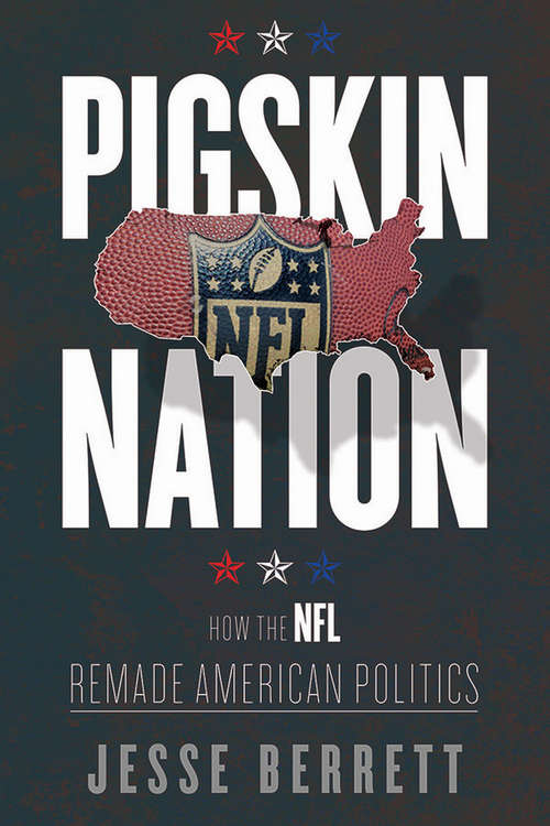 Book cover of Pigskin Nation: How the NFL Remade American Politics (Sport and Society)