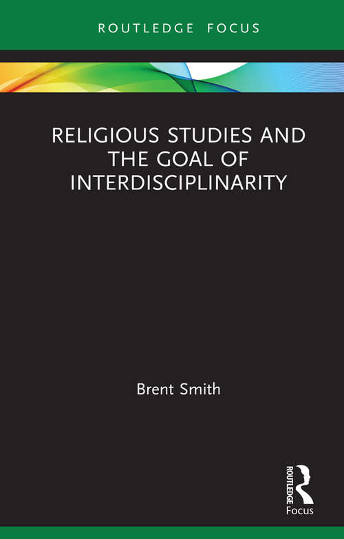 Book cover of Religious Studies and the Goal of Interdisciplinarity (Routledge Focus on Religion)