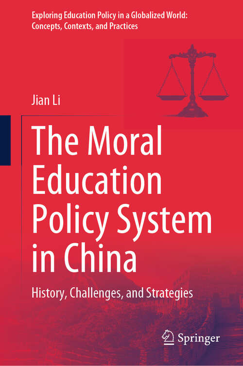 Book cover of The Moral Education Policy System in China: History, Challenges, and Strategies (Exploring Education Policy in a Globalized World: Concepts, Contexts, and Practices)