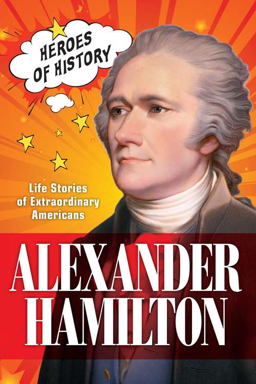 Book cover of Alexander Hamilton: Life Stories of Extraordinary Americans (TIME Heroes of History #1)
