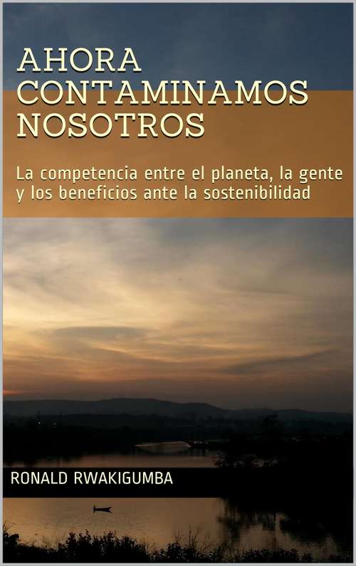 Book cover of Ahora contaminamos nosotros: La competencia entre el planeta, la gente y los beneficios ante la sostenibilidad