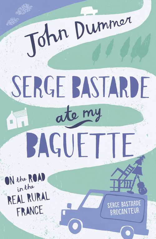 Book cover of Serge Bastarde Ate My Baguette: On the Road in the Real Rural France