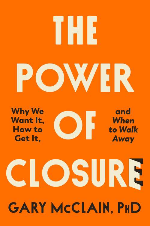 Book cover of The Power of Closure: Why We Want It, How to Get It and When to Walk Away