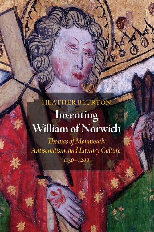 Book cover of Inventing William of Norwich: Thomas of Monmouth, Antisemitism, and Literary Culture, 1150–1200 (The Middle Ages Series)