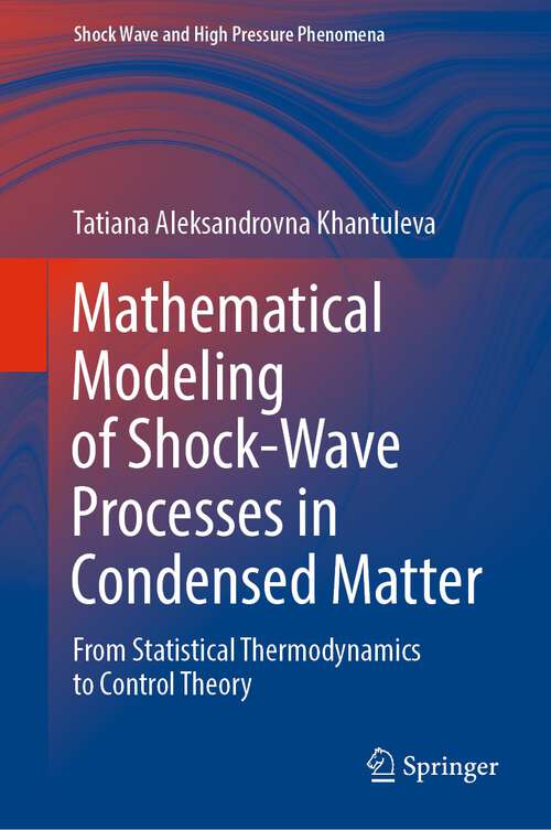 Book cover of Mathematical Modeling of Shock-Wave Processes in Condensed Matter: From Statistical Thermodynamics to Control Theory (1st ed. 2022) (Shock Wave and High Pressure Phenomena)