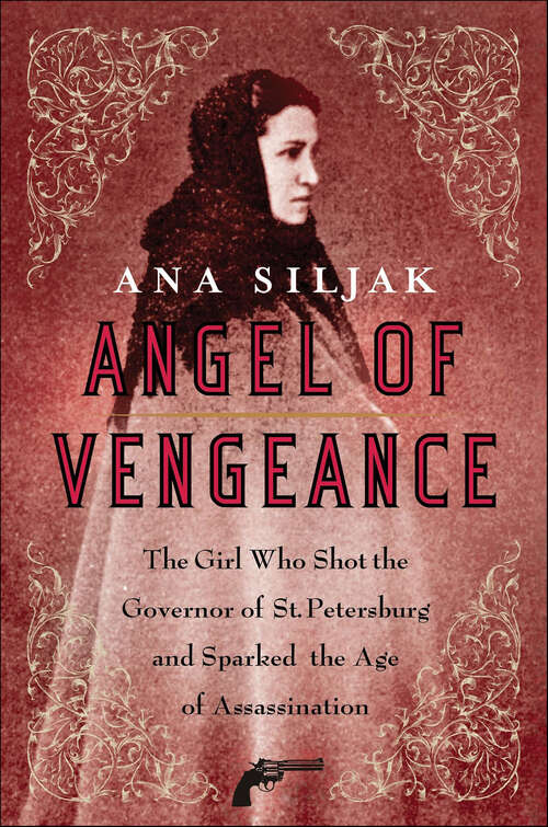 Book cover of Angel of Vengeance: The Girl Who Shot the Governor of St. Petersburg and Sparked the Age of Assassination