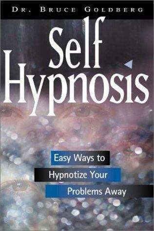 Book cover of Self-Hypnosis: Easy Ways to Hypnotize Your Problems Away