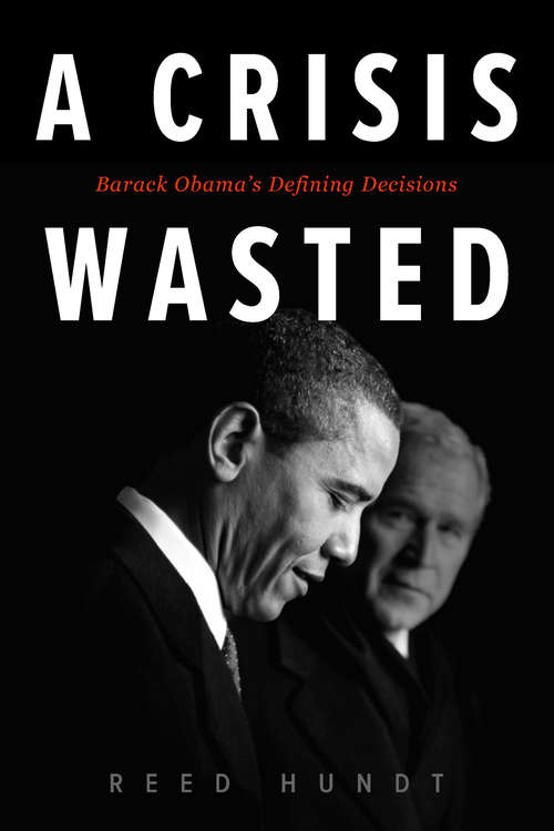 Book cover of A Crisis Wasted: Barack Obama's Defining Decisions