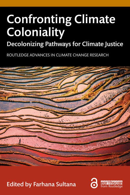 Book cover of Confronting Climate Coloniality: Decolonizing Pathways for Climate Justice (Routledge Advances in Climate Change Research)