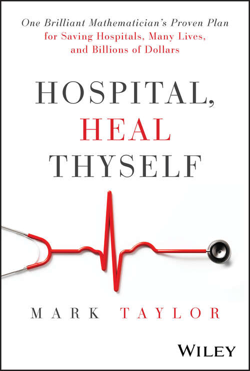 Book cover of Hospital, Heal Thyself: One Brilliant Mathematician's Proven Plan for Saving Hospitals, Many Lives, and Billions of Dollars