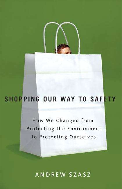 Book cover of Shopping Our Way to Safety: How We Changed from Protecting the Environment to Protecting Ourselves