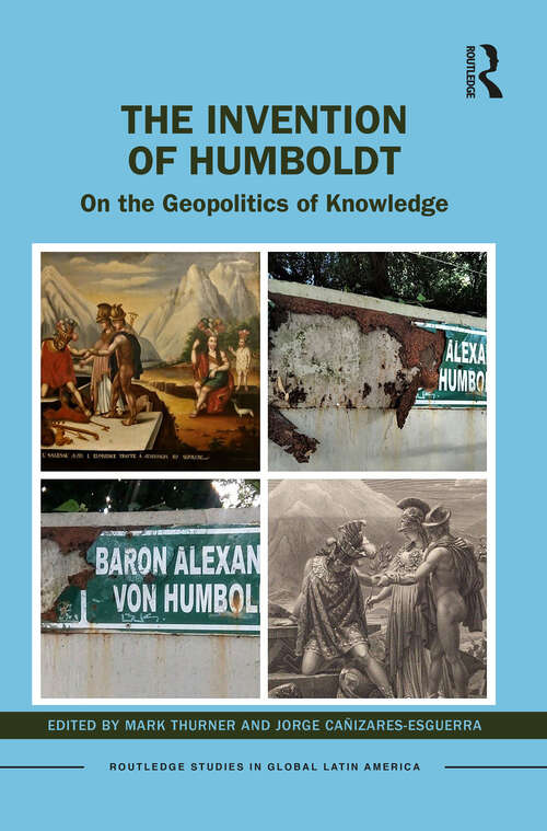 Book cover of The Invention of Humboldt: On the Geopolitics of Knowledge (Routledge Studies in Global Latin America)