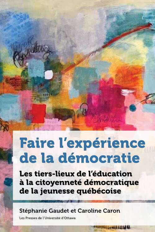 Book cover of Faire l’expérience de la démocratie: Les tiers-lieux de l’éducation à la citoyenneté des jeunes au Québec