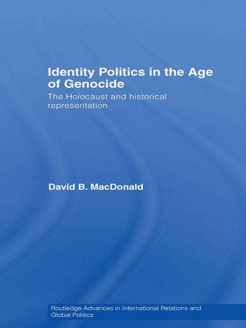 Book cover of Identity Politics in the Age of Genocide: The Holocaust and Historical Representation (Routledge Advances in International Relations and Global Politics: Vol. 64)