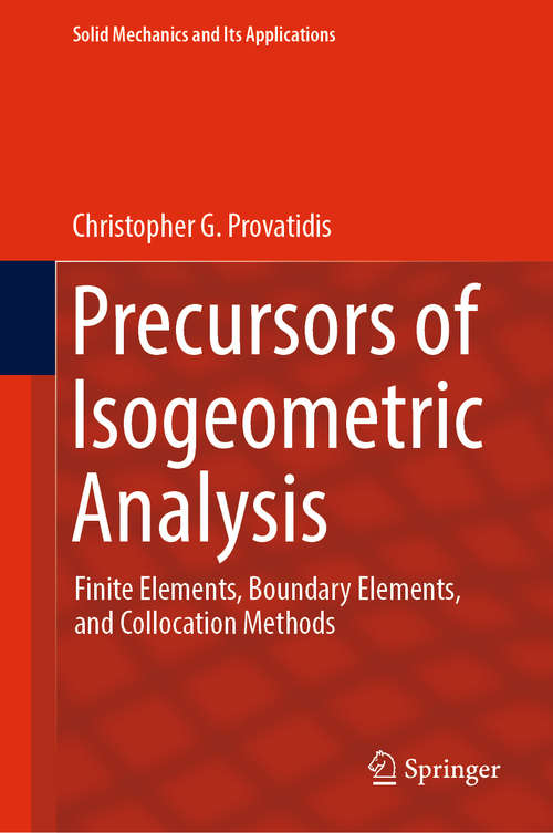 Book cover of Precursors of Isogeometric Analysis: Finite Elements, Boundary Elements, and Collocation Methods (Solid Mechanics and Its Applications #256)
