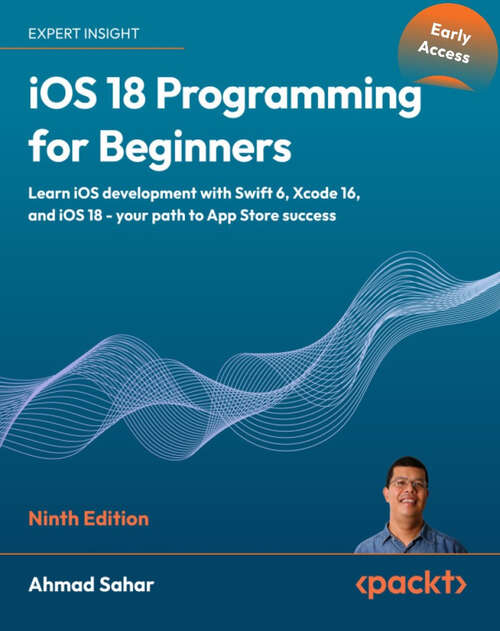 Book cover of iOS 18 Programming for Beginners: Learn iOS development with Swift 6, Xcode 16, and iOS 18 - your path to App Store success