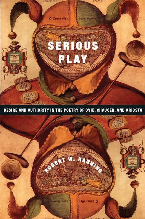 Book cover of Serious Play: Desire and Authority in the Poetry of Ovid, Chaucer, and Ariosto (Leonard Hastings Schoff Lectures)