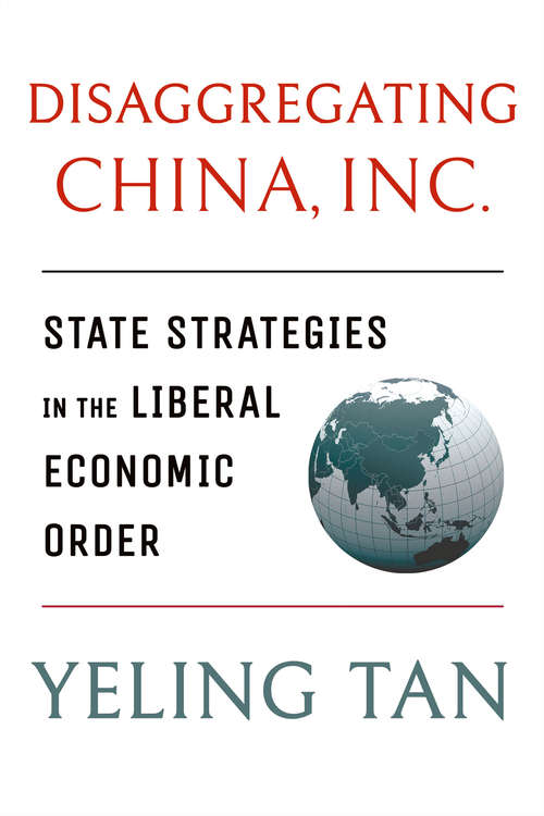 Book cover of Disaggregating China, Inc.: State Strategies in the Liberal Economic Order (Cornell Studies in Political Economy)