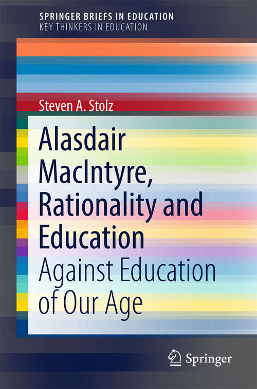 Book cover of Alasdair MacIntyre, Rationality and Education: Against Education of Our Age (SpringerBriefs in Education)