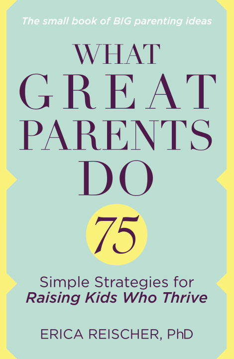 Book cover of What Great Parents Do: 75 Simple Strategies for Raising Kids Who Thrive