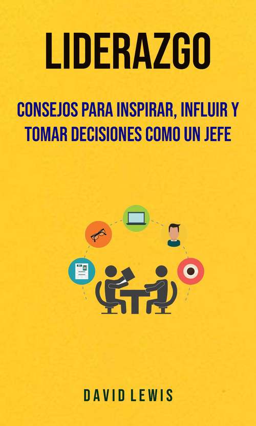 Book cover of Liderazgo: Consejos Para Inspirar, Influir Y Tomar Decisiones Como Un Jefe