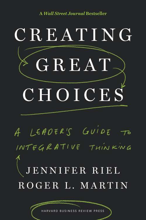 Book cover of Creating Great Choices: A Leader's Guide to Integrative Thinking