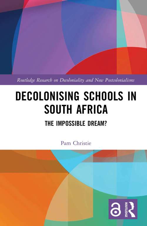 Book cover of Decolonising Schools in South Africa: The Impossible Dream? (Routledge Research on Decoloniality and New Postcolonialisms)