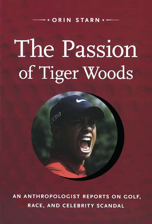 Book cover of The Passion of Tiger Woods: An Anthropologist Reports on Golf, Race, and Celebrity Scandal