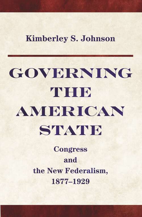 Book cover of Governing the American State: Congress and the New Federalism, 1877-1929 (Princeton Studies in American Politics: Historical, International, and Comparative Perspectives #91)