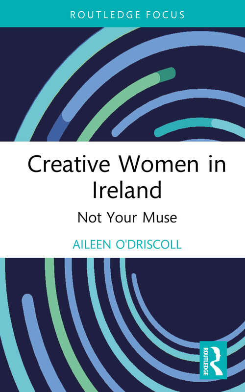 Book cover of Creative Women in Ireland: Not Your Muse (Routledge Focus on the Global Creative Economy)