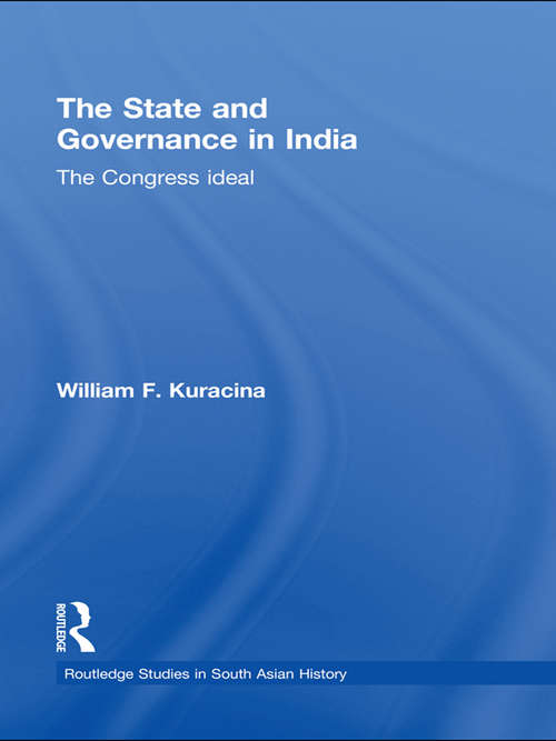 Book cover of The State and Governance in India: The Congress Ideal (Routledge Studies in South Asian History)