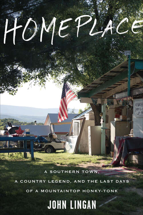 Book cover of Homeplace: A Southern Town, a Country Legend, and the Last Days of a Mountaintop Honky-Tonk