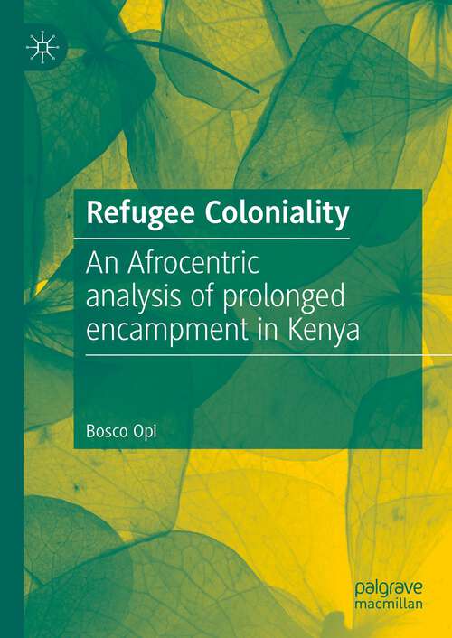 Book cover of Refugee Coloniality: An Afrocentric analysis of prolonged encampment in Kenya (2024)