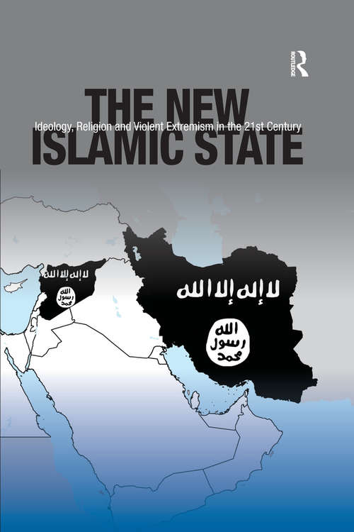 Book cover of The New Islamic State: Ideology, Religion and Violent Extremism in the 21st Century