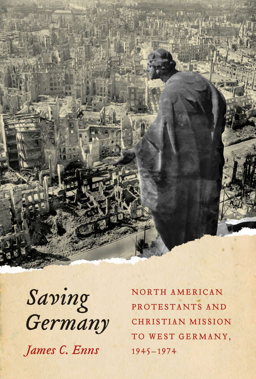 Book cover of Saving Germany: North American Protestants and Christian Mission to West Germany, 1945 -1974 (McGill-Queen's Studies in the History of Religion)