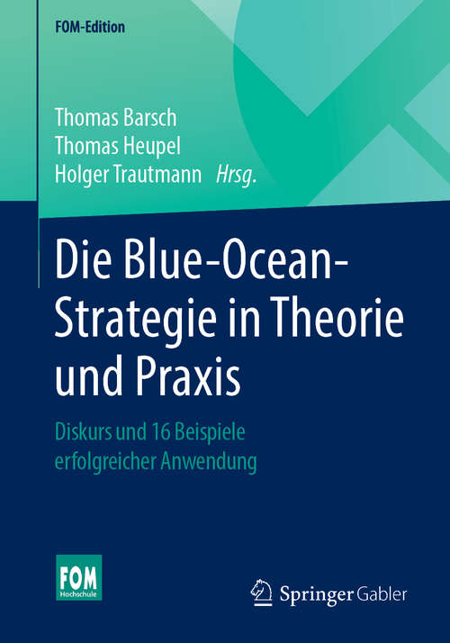 Book cover of Die Blue-Ocean-Strategie in Theorie und Praxis: Diskurs und 16 Beispiele erfolgreicher Anwendung (1. Aufl. 2019) (FOM-Edition)