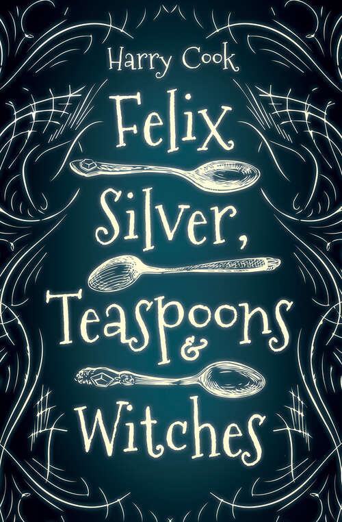 Book cover of Felix Silver, Teaspoons & Witches