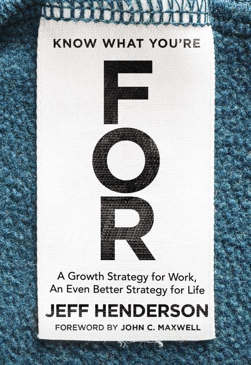 Book cover of Know What You're FOR: A Growth Strategy for Work, An Even Better Strategy for Life