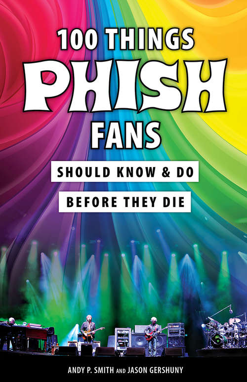 Book cover of 100 Things Phish Fans Should Know & Do Before They Die (100 Things...Fans Should Know)