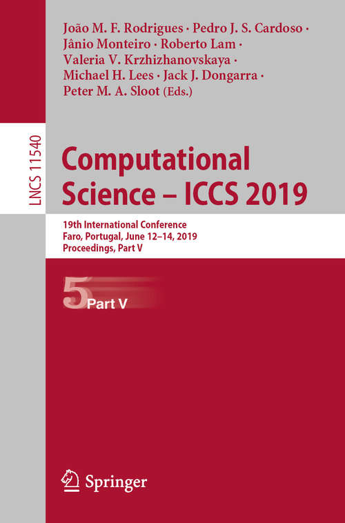 Book cover of Computational Science – ICCS 2019: 19th International Conference, Faro, Portugal, June 12–14, 2019, Proceedings, Part V (1st ed. 2019) (Lecture Notes in Computer Science #11540)