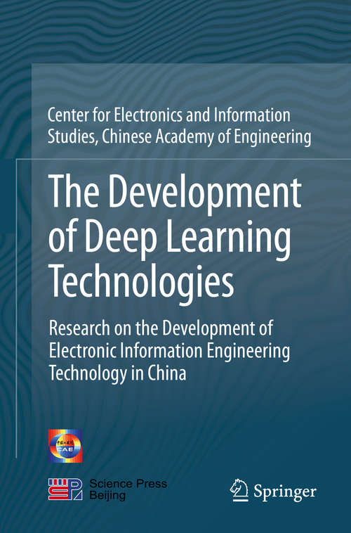 Book cover of The Development of Deep Learning Technologies: Research on the Development of Electronic Information Engineering Technology in China (1st ed. 2020)