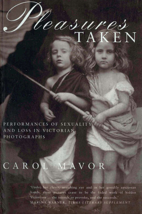 Book cover of Pleasures Taken: Performances of Sexuality and Loss in Victorian Photographs