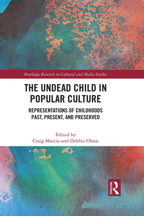 Book cover of The Undead Child in Popular Culture: Representations of Childhoods Past, Present, and Preserved (Routledge Research in Cultural and Media Studies)