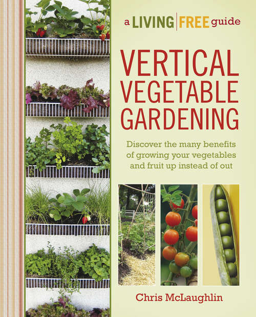 Book cover of Vertical Vegetable Gardening: Discover the Many Benefits of Growing Your Vegetables and Fruit Up Instead of Ou (A Living Free Guide)
