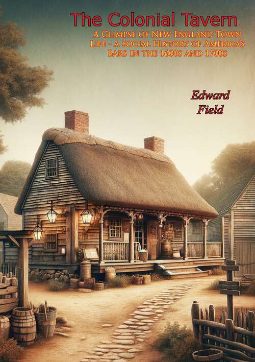 Book cover of The Colonial Tavern: A Glimpse of New England Town Life - a Social History of America's Bars in the 1600s and 1700s