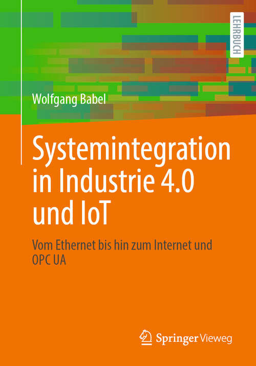 Book cover of Systemintegration in Industrie 4.0 und IoT: Vom Ethernet bis hin zum Internet und OPC UA (2024)