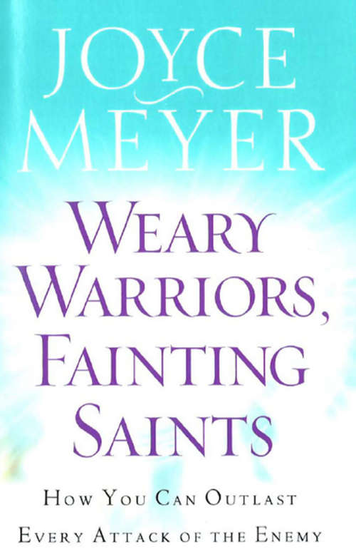 Book cover of Weary Warriors, Fainting Saints: How You Can Outlast Every Attack of the Enemy